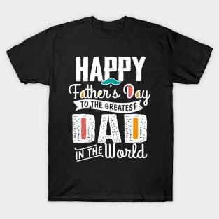 Happy Father's Day To The Greatest Dad In The World T-Shirt